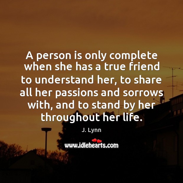 A person is only complete when she has a true friend to J. Lynn Picture Quote