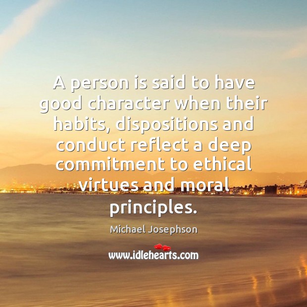 A person is said to have good character when their habits, dispositions Michael Josephson Picture Quote