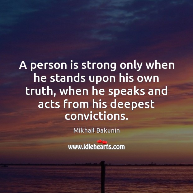 A person is strong only when he stands upon his own truth, Mikhail Bakunin Picture Quote