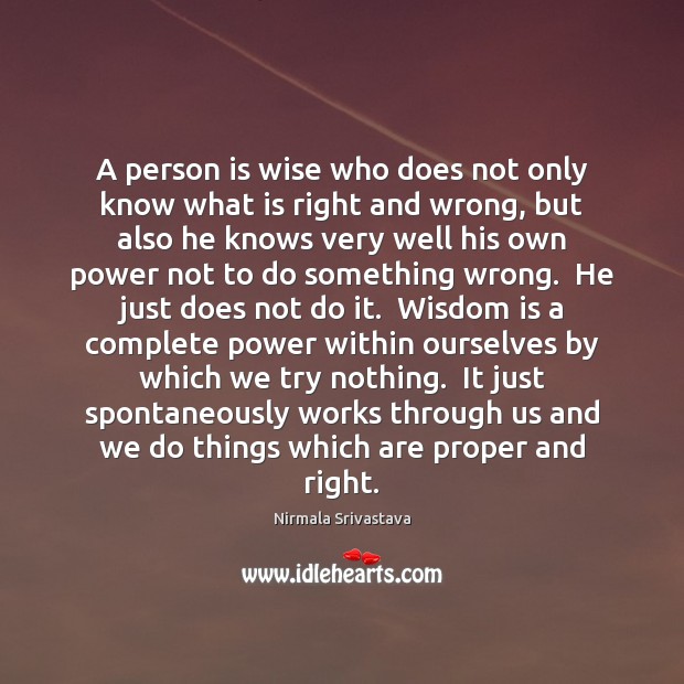 A person is wise who does not only know what is right Nirmala Srivastava Picture Quote