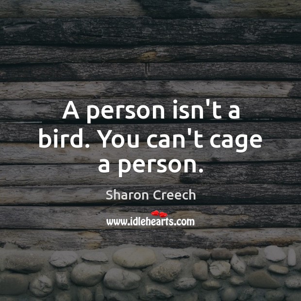 A person isn’t a bird. You can’t cage a person. Image