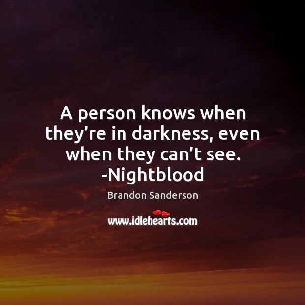 A person knows when they’re in darkness, even when they can’t see. -Nightblood Brandon Sanderson Picture Quote