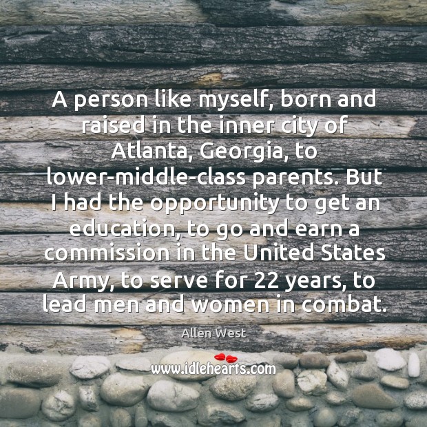 A person like myself, born and raised in the inner city of atlanta, georgia, to lower-middle-class parents Allen West Picture Quote