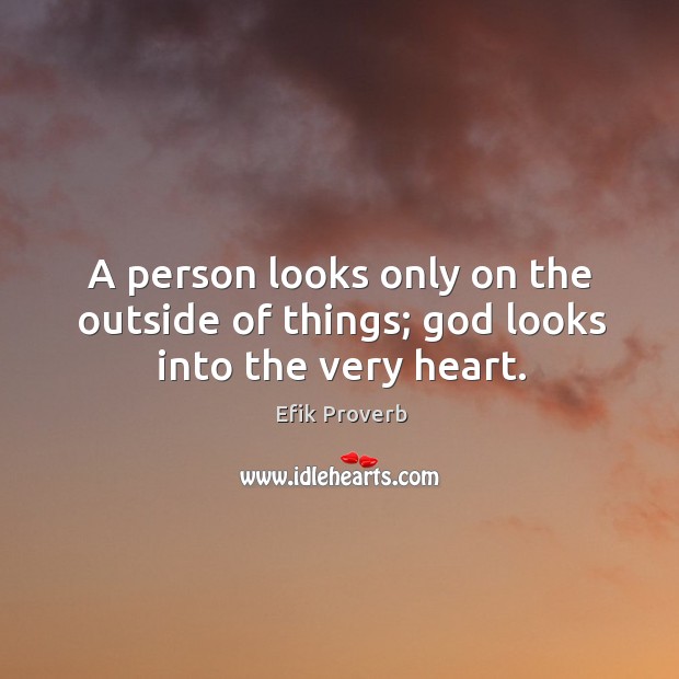 A person looks only on the outside of things; God looks into the very heart. Efik Proverbs Image