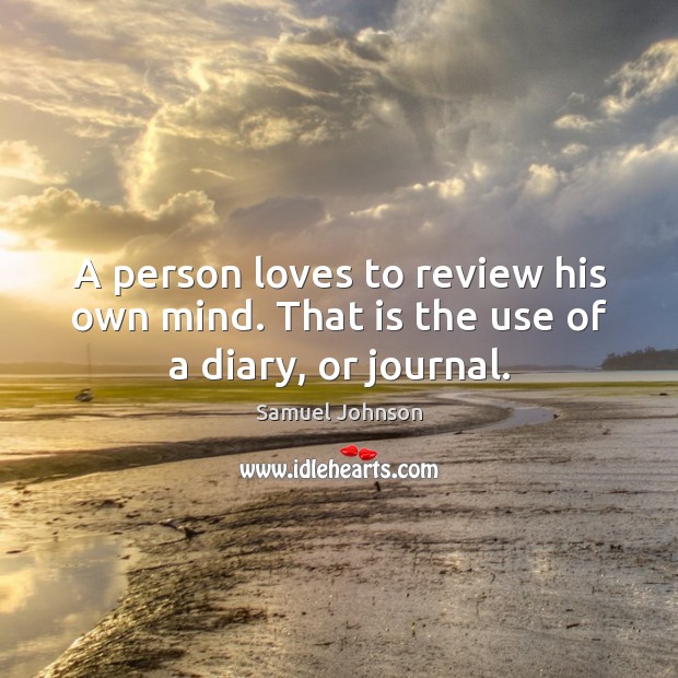 A person loves to review his own mind. That is the use of a diary, or journal. Image
