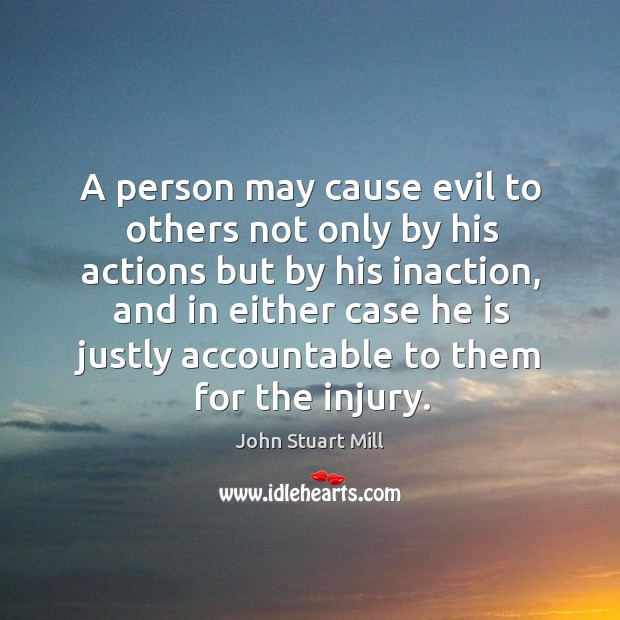 A person may cause evil to others not only by his actions but by his inaction Image