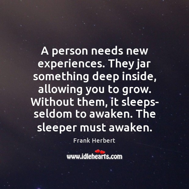 A person needs new experiences. They jar something deep inside, allowing you Frank Herbert Picture Quote