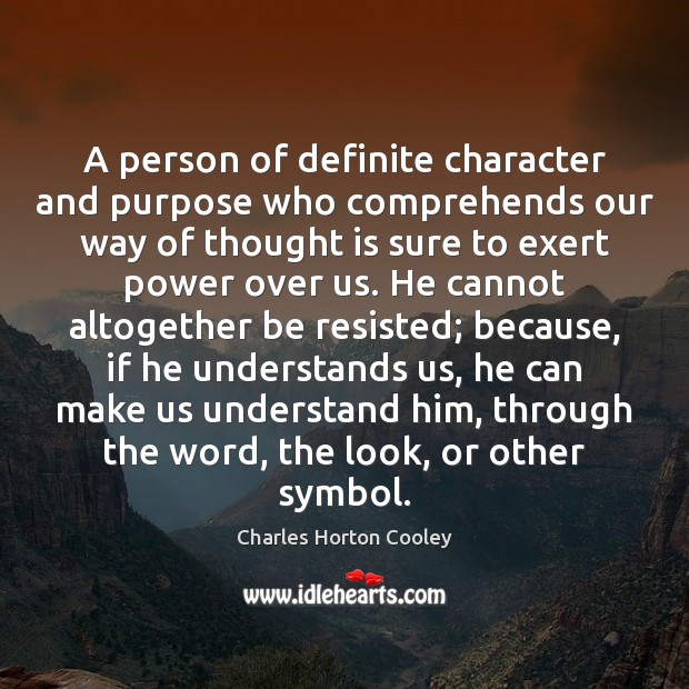 A person of definite character and purpose who comprehends our way of Charles Horton Cooley Picture Quote