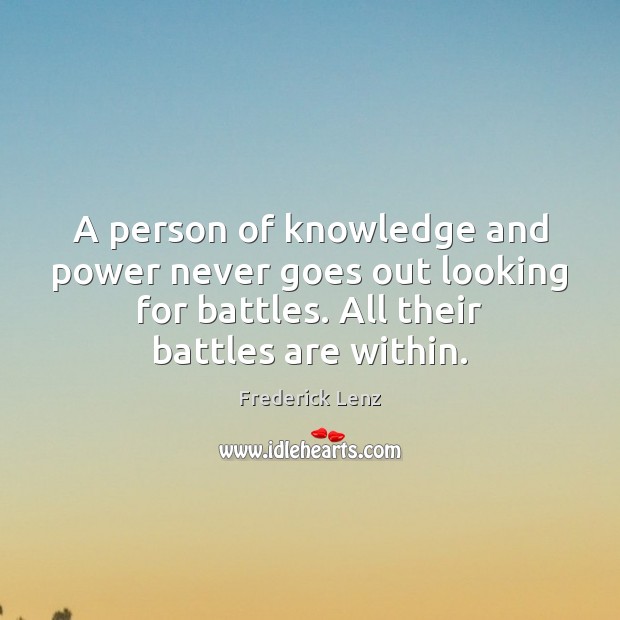 A person of knowledge and power never goes out looking for battles. 