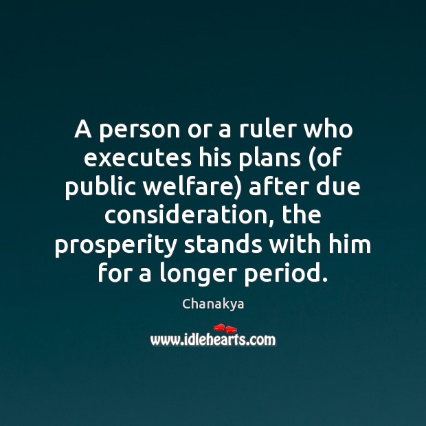 A person or a ruler who executes his plans (of public welfare) Chanakya Picture Quote