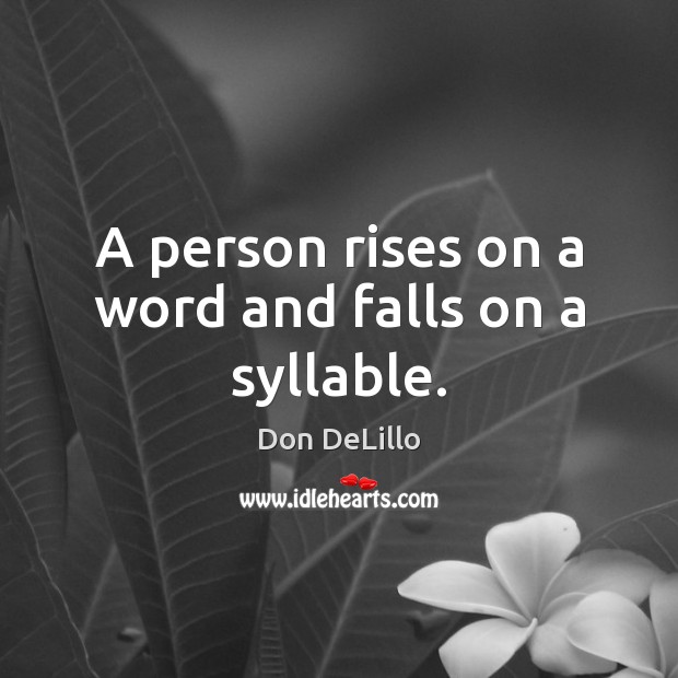 A person rises on a word and falls on a syllable. Don DeLillo Picture Quote