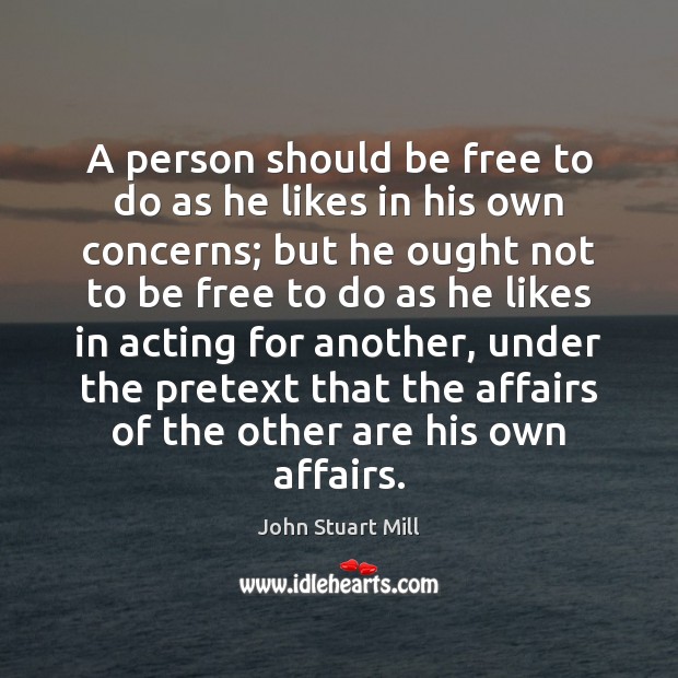 A person should be free to do as he likes in his John Stuart Mill Picture Quote