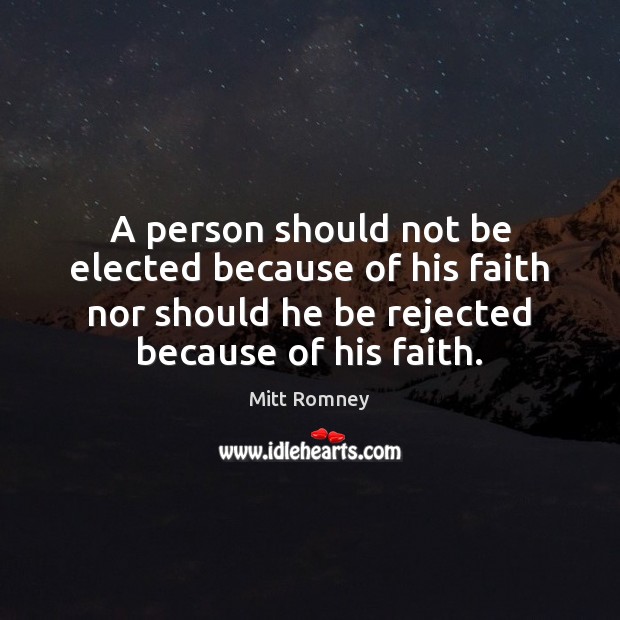 A person should not be elected because of his faith nor should Mitt Romney Picture Quote