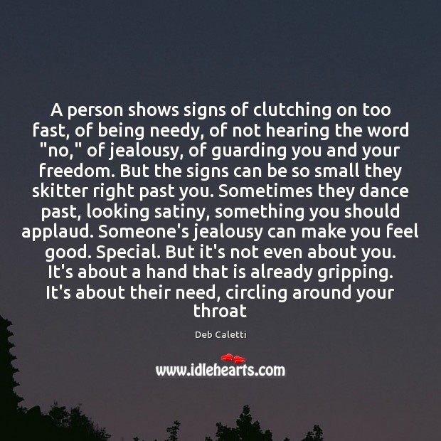 A person shows signs of clutching on too fast, of being needy, Deb Caletti Picture Quote