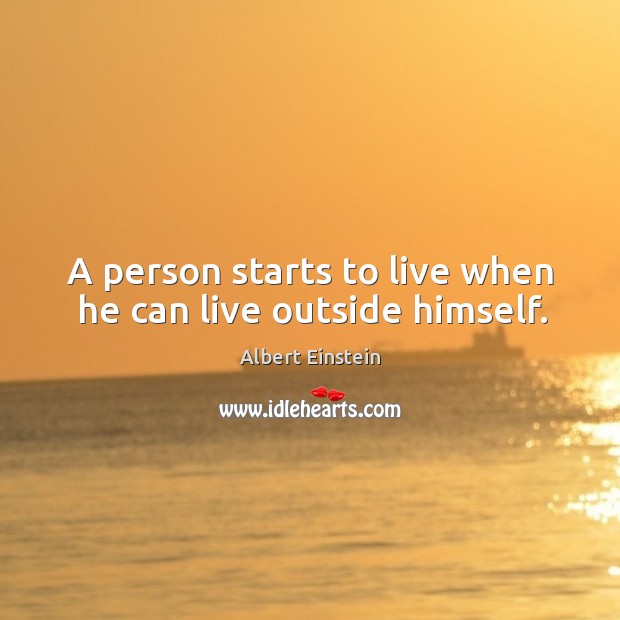 A person starts to live when he can live outside himself. Image