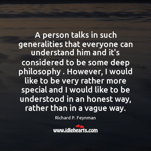 A person talks in such generalities that everyone can understand him and Richard P. Feynman Picture Quote