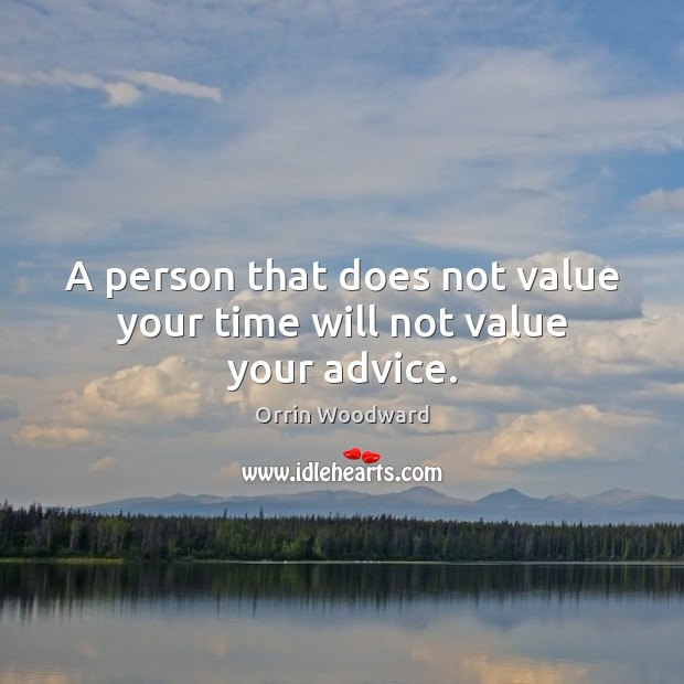 A person that does not value your time will not value your advice. Orrin Woodward Picture Quote