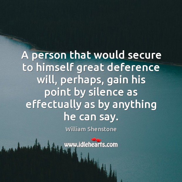 A person that would secure to himself great deference will, perhaps, gain William Shenstone Picture Quote