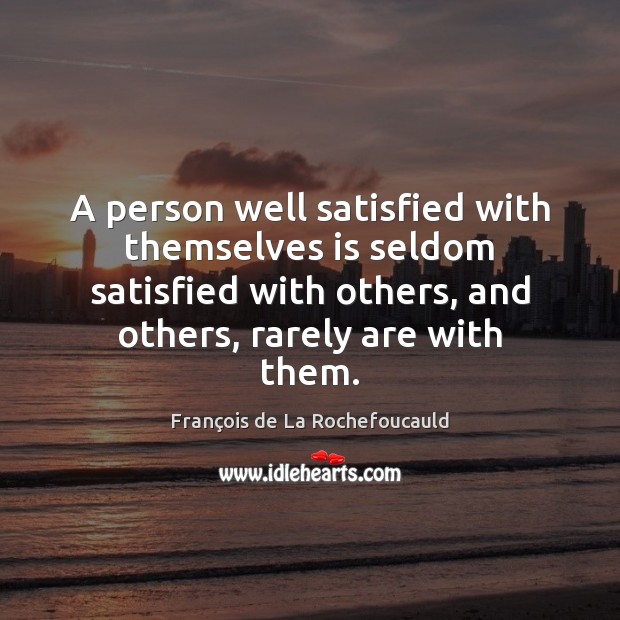 A person well satisfied with themselves is seldom satisfied with others, and Image