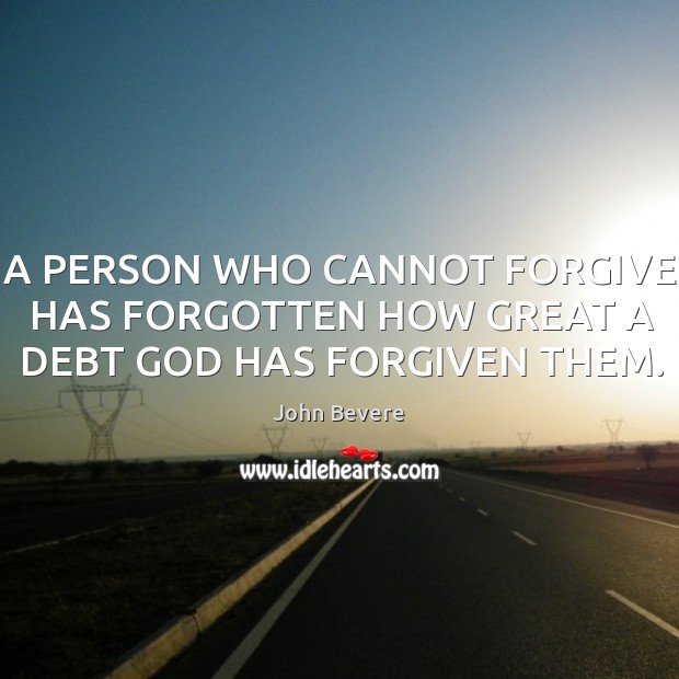 A PERSON WHO CANNOT FORGIVE HAS FORGOTTEN HOW GREAT A DEBT GOD HAS FORGIVEN THEM. John Bevere Picture Quote