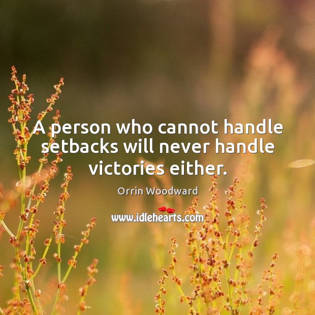 A person who cannot handle setbacks will never handle victories either. Image
