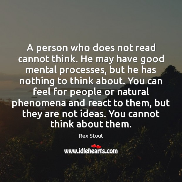 A person who does not read cannot think. He may have good Image
