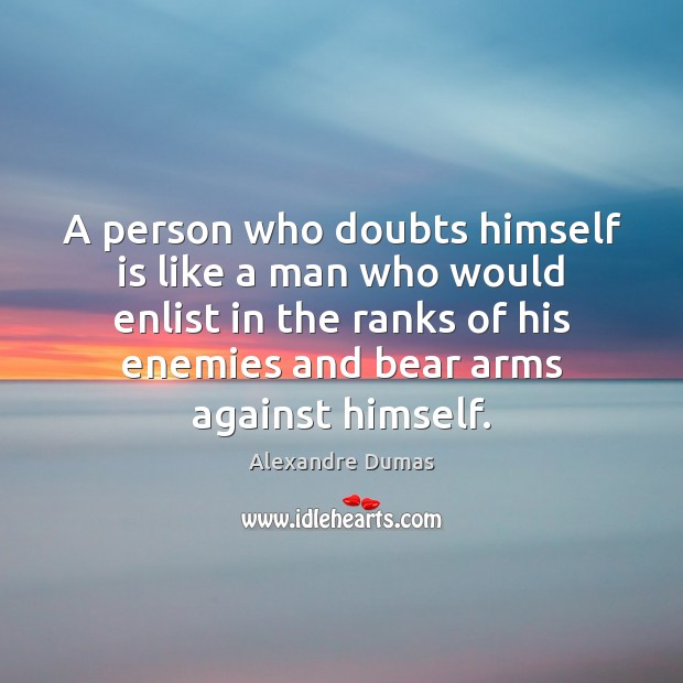 A person who doubts himself is like a man who would enlist Image