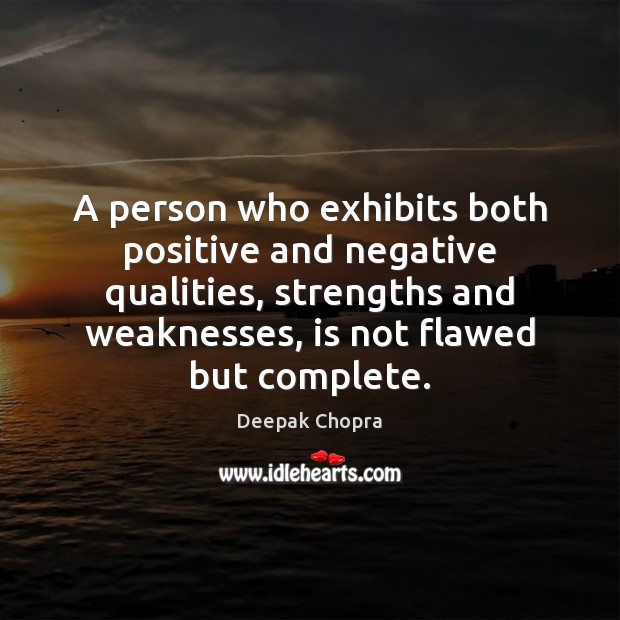 A person who exhibits both positive and negative qualities, strengths and weaknesses, Deepak Chopra Picture Quote