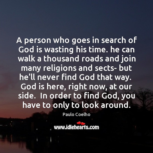 A person who goes in search of God is wasting his time. Paulo Coelho Picture Quote