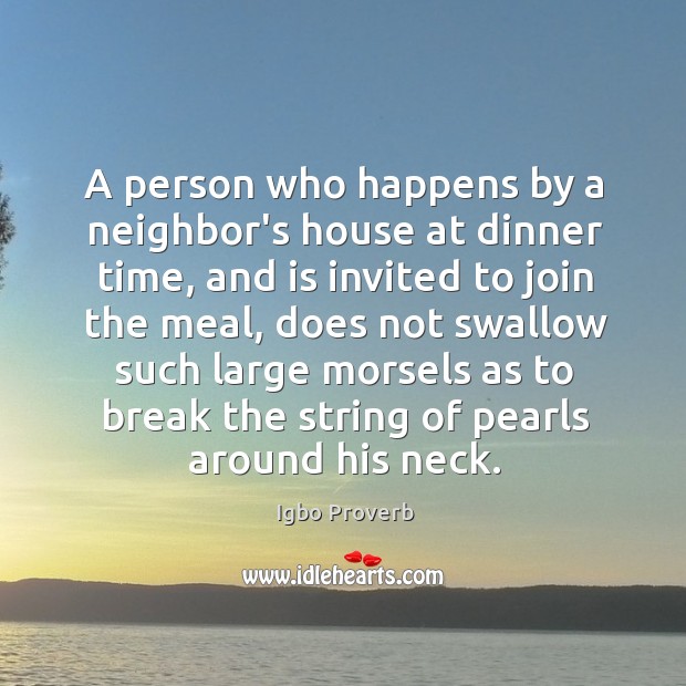 A person who happens by a neighbor’s house at dinner time, is invited to join the meal. Image