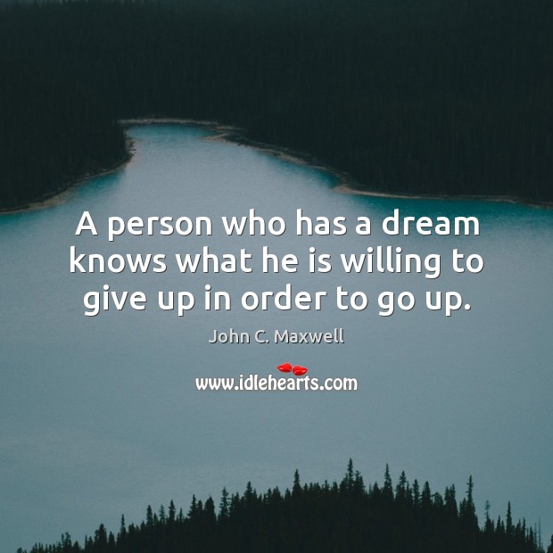 A person who has a dream knows what he is willing to give up in order to go up. Image