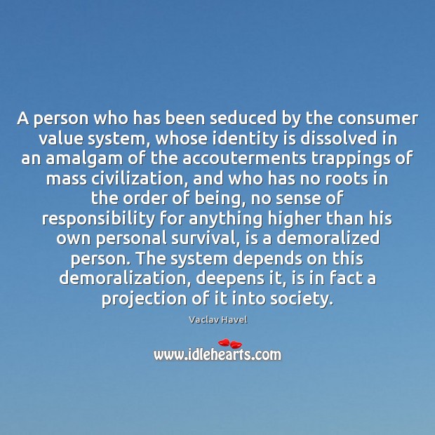 A person who has been seduced by the consumer value system, whose Vaclav Havel Picture Quote
