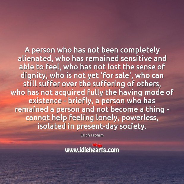 A person who has not been completely alienated, who has remained sensitive Erich Fromm Picture Quote