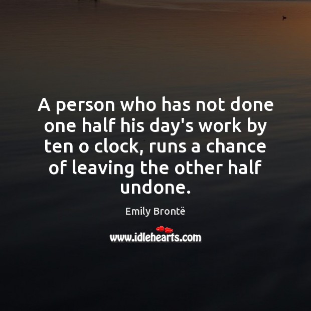 A person who has not done one half his day’s work by Emily Brontë Picture Quote
