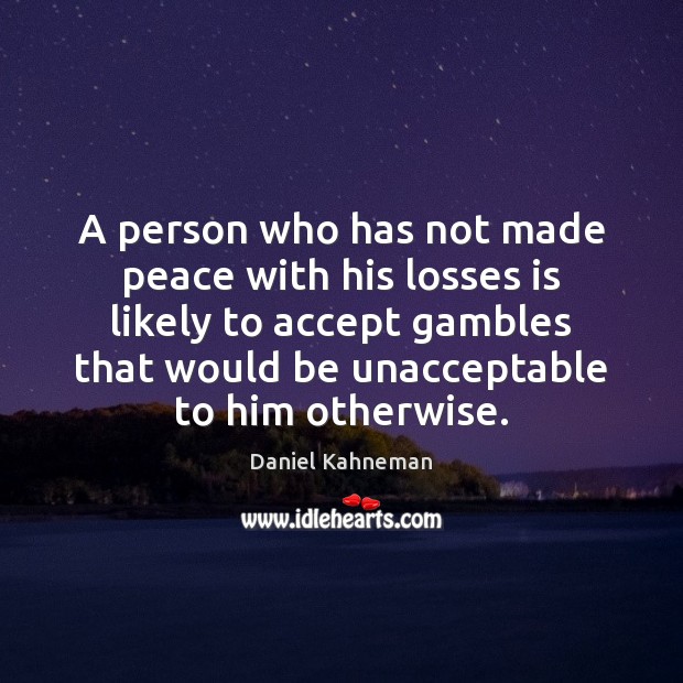 A person who has not made peace with his losses is likely Daniel Kahneman Picture Quote