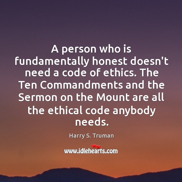 A person who is fundamentally honest doesn’t need a code of ethics. Harry S. Truman Picture Quote