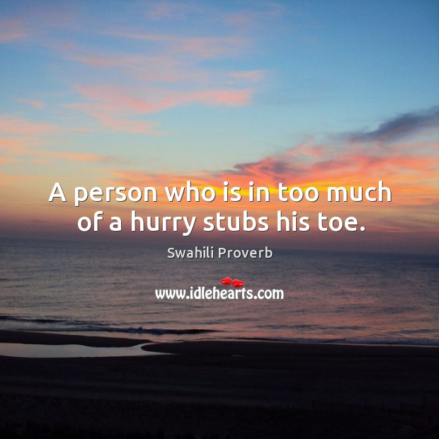 A person who is in too much of a hurry stubs his toe. Swahili Proverbs Image