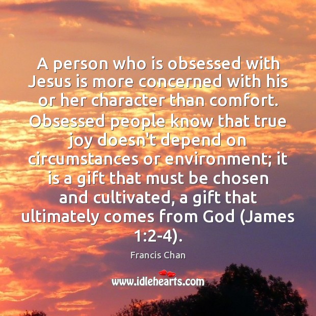 A person who is obsessed with Jesus is more concerned with his True Joy Quotes Image