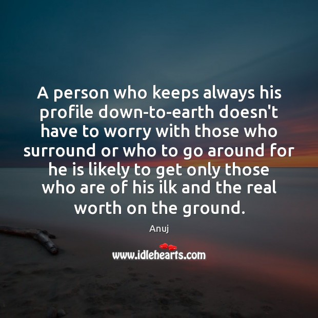 A person who keeps always his profile down-to-earth doesn’t have to worry Image