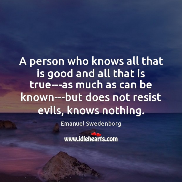 A person who knows all that is good and all that is Emanuel Swedenborg Picture Quote