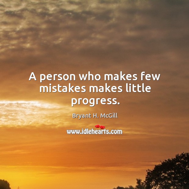A person who makes few mistakes makes little progress. Image