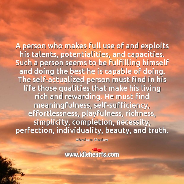 A person who makes full use of and exploits his talents, potentialities, Abraham Maslow Picture Quote
