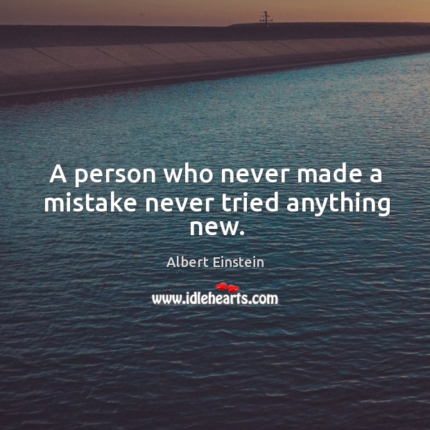 A person who never made a mistake never tried anything new. Image