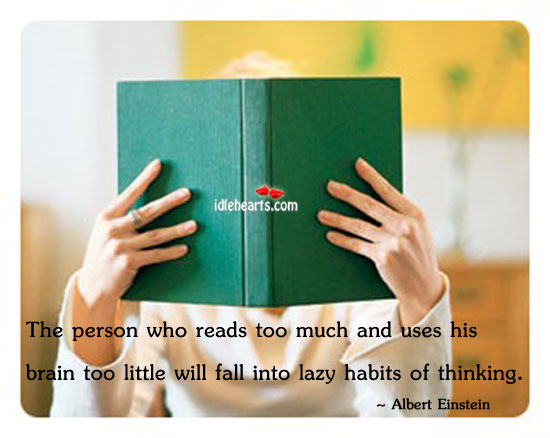 The person who reads too much and uses brain too little will fall into lazy habits of thinking. Albert Einstein Picture Quote