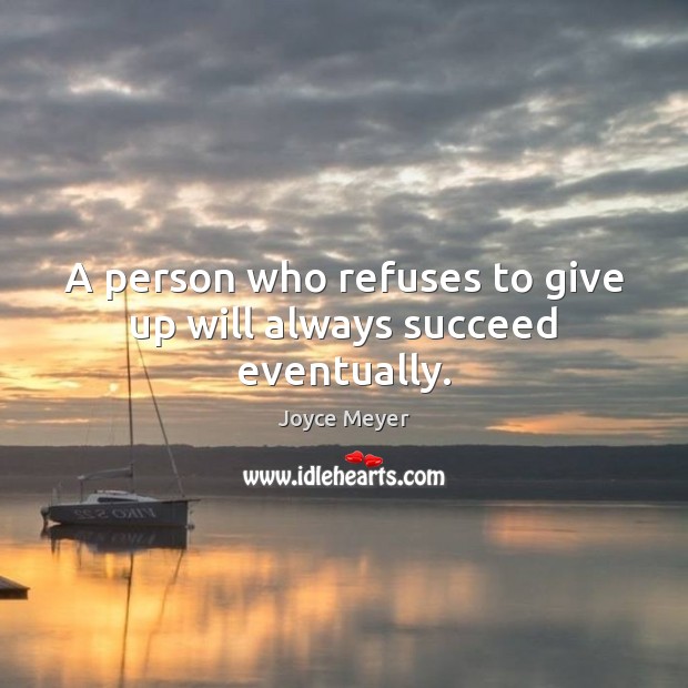 A person who refuses to give up will always succeed eventually. Image