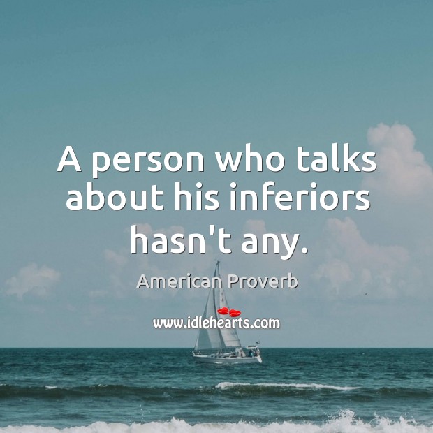 A person who talks about his inferiors hasn’t any. American Proverbs Image