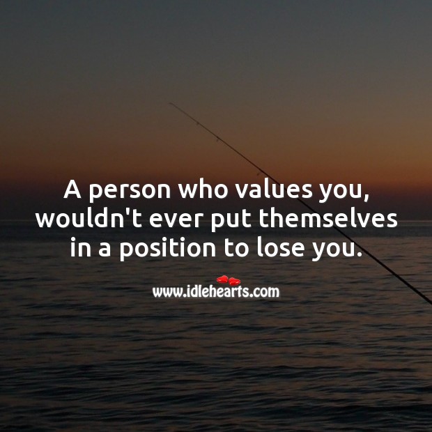 A person who values you, wouldn’t ever lose you. Value Quotes Image