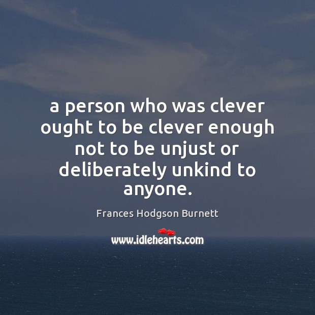 A person who was clever ought to be clever enough not to Frances Hodgson Burnett Picture Quote