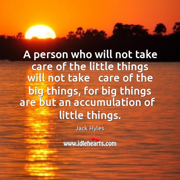 A person who will not take care of the little things will Jack Hyles Picture Quote