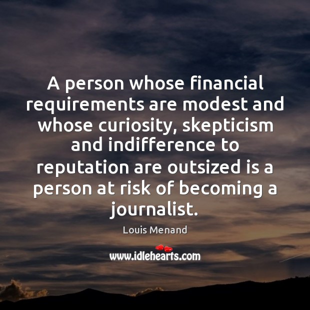 A person whose financial requirements are modest and whose curiosity, skepticism and Image